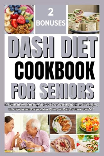 DASH DIET COOKBOOK FOR SENIORS: The Ultimate Heart Healthy Diet Guide For Beginners , With Low Sodium Recipes, Meal Plans, And Prep For Those Over 50" von Independently published